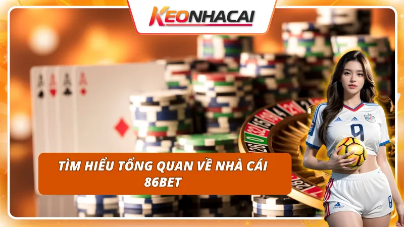 Tìm hiểu tổng quan về nhà cái 86BET