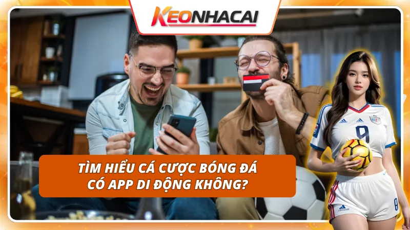 Khám phá cá cược bóng đá có app di động không 