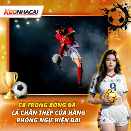 CB Trong Bóng Đá – Lá Chắn Thép Của Hàng Phòng Ngự Hiện Đại