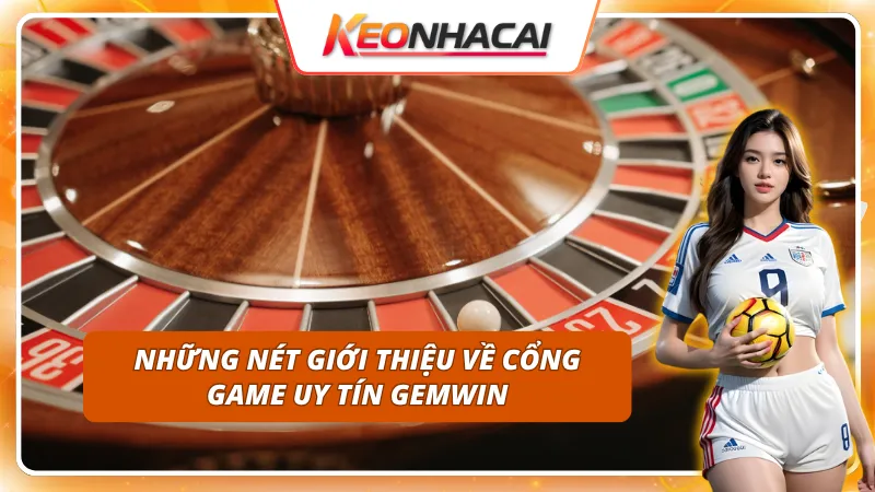 Vì sao GEMWIN được xem là một trong những cổng game đáng tin cậy?