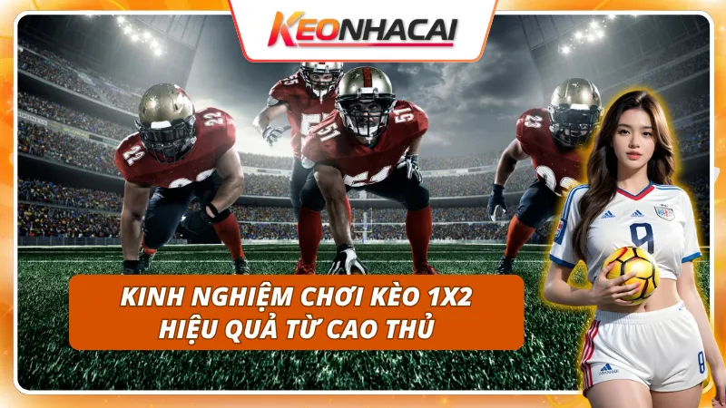 Bỏ túi 3 mẹo cá độ kèo 1x2 hiệu quả từ chuyên gia