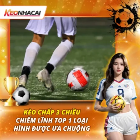 Kèo Chấp 3 Chiều – Chiếm Lĩnh Top 1 Loại Hình Được Ưa Chuộng