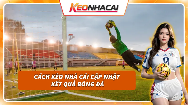 Bên trong hệ thống cập nhật kết quả bóng đá siêu tốc