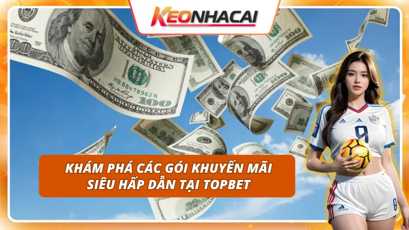 TOPBET - Kèo Nhà Cái tung ưu đãi khủng, thưởng nạp và hoàn tiền cực hấp dẫn
