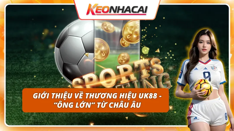 Góc nhìn tổng quan về thương hiệu UK88